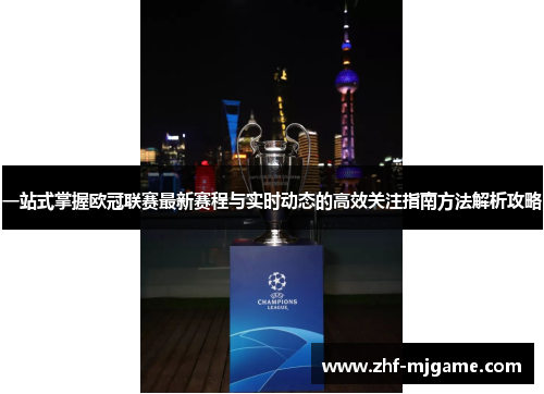 一站式掌握欧冠联赛最新赛程与实时动态的高效关注指南方法解析攻略 一站式掌握欧冠联赛最新赛程与实时动态的高效关注指南方法解析攻略