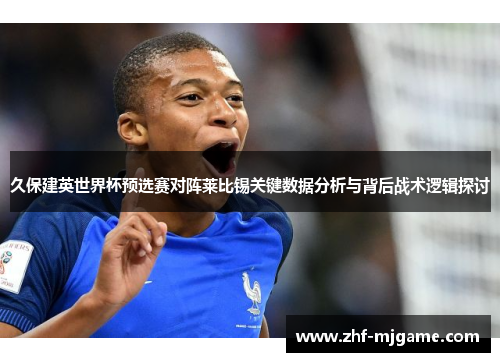 久保建英世界杯预选赛对阵莱比锡关键数据分析与背后战术逻辑探讨