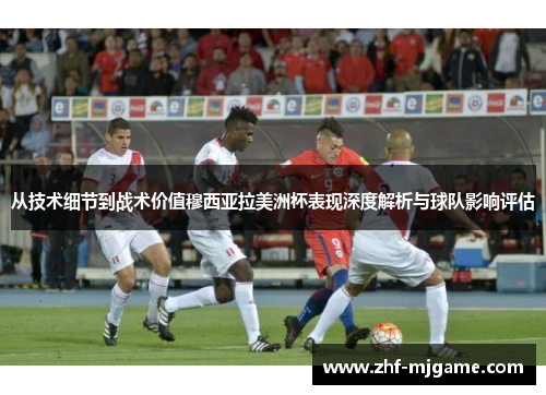 从技术细节到战术价值穆西亚拉美洲杯表现深度解析与球队影响评估