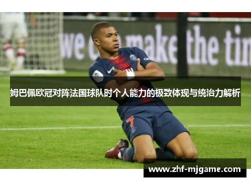 姆巴佩欧冠对阵法国球队时个人能力的极致体现与统治力解析 姆巴佩欧冠对阵法国球队时个人能力的极致体现与统治力解析